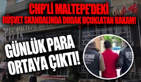 CHP'li Maltepe Belediyesi'ndeki skandalda dudak uçuklatan rakam! Günlük rüşvet tarifesi ortaya çıktı