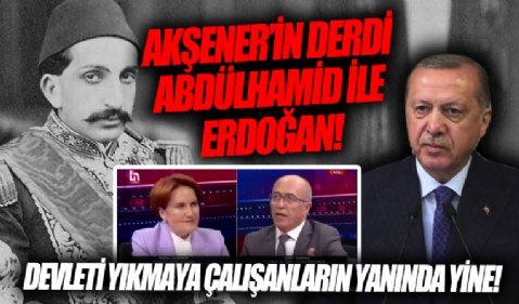 Ermeni ve ittihatçıların sloganını kullanan Meral Akşener’den 'Erdoğan bugünün Abdulhamid’i' çıkışı
