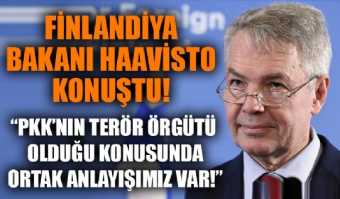 Finlandiya Dışişleri Bakanı Haavisto: PKK'nın bir terör örgütü olduğu konusunda ortak anlayışımız var!