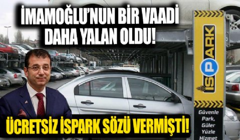 Üç yıl önce İstanbullulara 'Park et devam et' sloganıyla ücretsiz İSPARK sözü veren İmamoğlu'nun bir vaadi daha yalan oldu