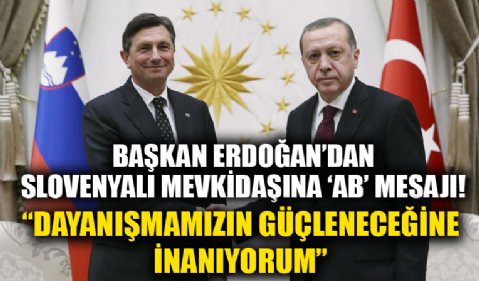 Cumhurbaşkanı Erdoğan'dan Slovenyalı mevkidaşına 'AB' mesajı! 'Dayanışmamızın güçleneceğine inanıyorum'