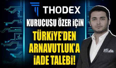 Thodex kurucusu Faruk Fatih Özer için 'Arnavutluk'a iade talebi!