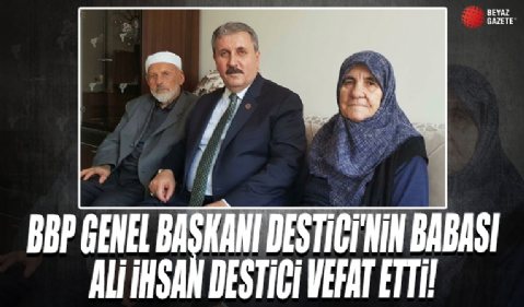 BBP Genel Başkanı Destici'nin babası Ali İhsan Destici vefat etti!