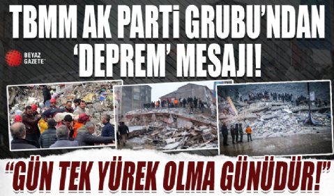 TBMM AK Parti Grubu'ndan deprem mesajı: Gün tek yürek olma günüdür