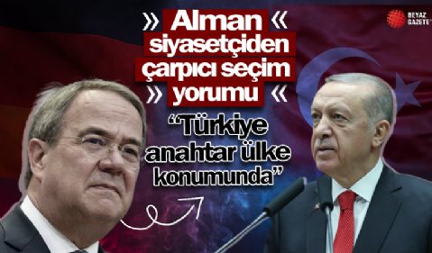 Alman siyasetçiden çarpıcı seçim yorumu: Türkiye anahtar ülke konumunda