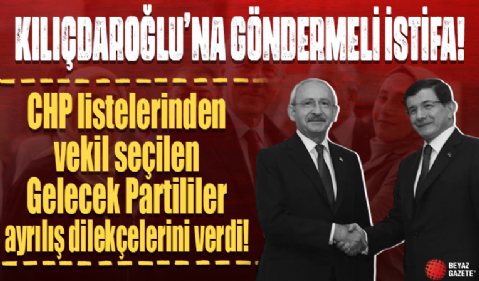 CHP listelerinden vekil seçilen Gelecek Partililer istifa dilekçelerini verdi: Her parti özeleştiri yapmalıdır
