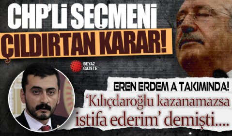 ‘Kılıçdaroğlu kazanamazsa istifa ederim’ demişti… CHP'li Eren Erdem, A Takımı'na girdi!