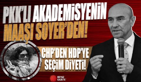 CHP'den HDP'ye seçim diyeti! PKK'lı akademisyenin maaşı Tunç Soyer'den...