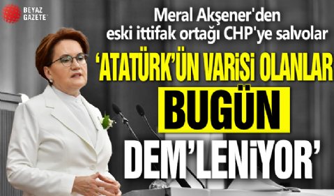 Meral Akşener'den eski ittifak ortağı CHP'ye salvolar: Atatürk'ün varisi olanlar bugünDEM'leniyor...