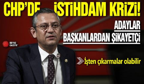 CHP’de istihdam krizi! Adaylar başkanlardan şikayetçi: İşten çıkarmalar olabilir!