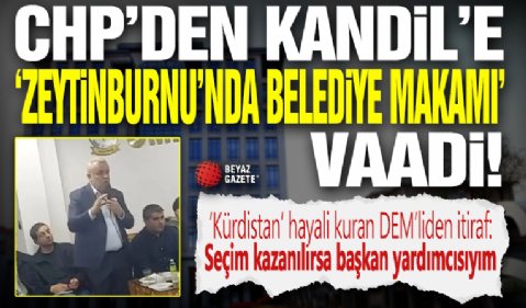 CHP'den Kandil'e 'Zeytinburnu'nda belediye makamı' vaadi! 'Kürdistan' hayali kuran DEM'liden itiraf: Seçim kazanılırsa başkan yardımcısıyım