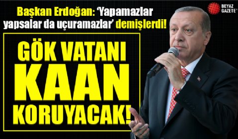 Başkan Erdoğan: Gök vatanımızı KAAN koruyacak