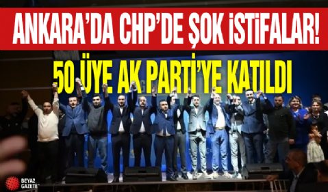 Ankara'da CHP'de şok istifalar! 50 üye AK Parti'ye katıldı