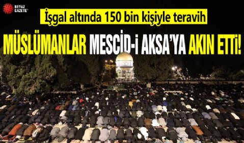 İşgal altında 150 bin kişiyle teravih: Müslümanlar Mescid-i Aksa'ya akın etti