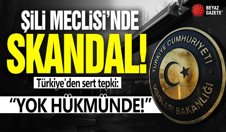 Şili Meclisi'nde skandal! Türkiye'den sert tepki: Yok hükmünde!