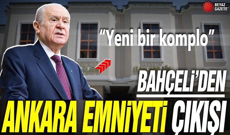 Devlet Bahçeli'nin Ankara Emniyeti çıkışı: Yeni bir komplo