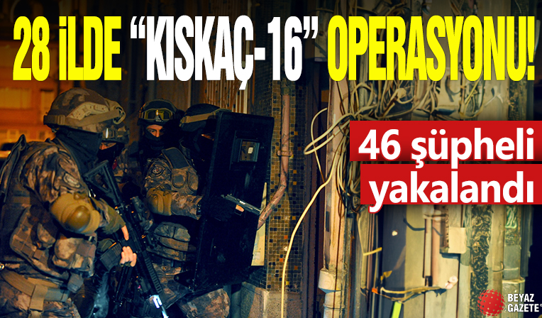 Ankara merkezli 28 ilde “KISKAÇ-16” operasyonu: 46 şüpheli yakalandı
