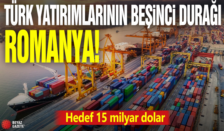 Türk yatırımlarının beşinci durağı Romanya! Hedef 15 milyar dolar