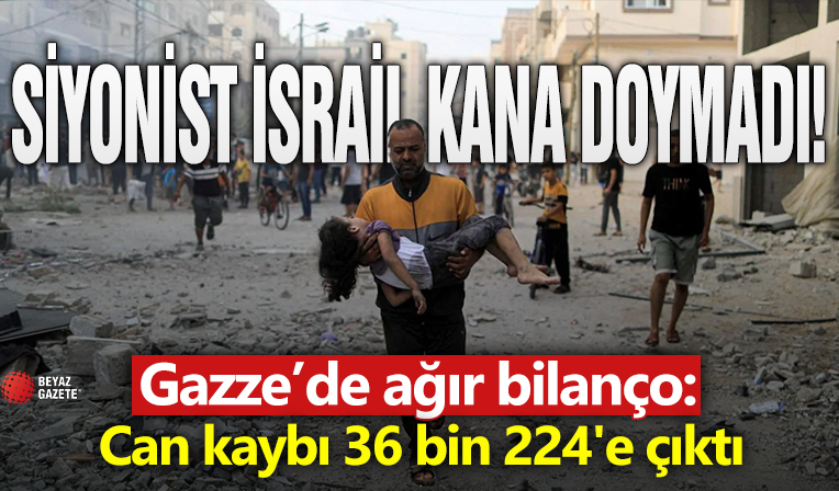 Gazze'de ağır bilanço! Can kaybı 36 bin 224'e çıktı