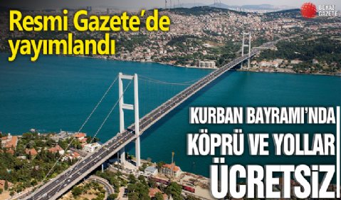 Resmi Gazete'de yayımlandı: Kurban Bayramı'nda köprü ve otoyollar ücretsiz