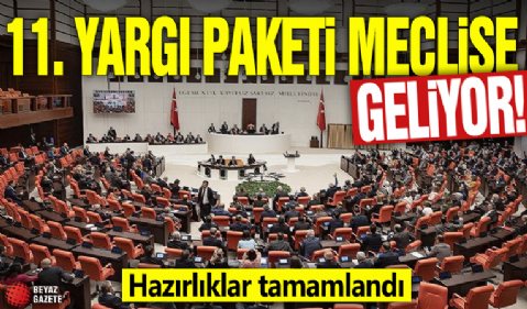 11. Yargı Paketi Meclis'e geliyor! Hazırlıklar tamamlandı