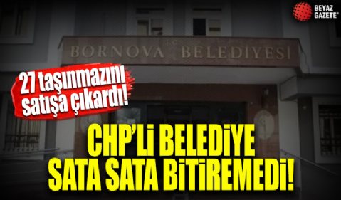 CHP’li Bornova Belediyesi 27 taşınmazını satışa çıkardı