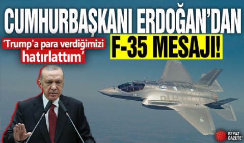 Cumhurbaşkanı Erdoğan'dan F-35 mesajı! 'Trump'a para verdiğimizi hatırlattım'