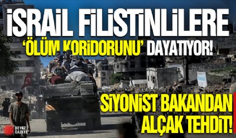 İsrail Filistinlilere ‘ölüm koridorunu’ dayatıyor! Siyonist bakandan alçak tehdit