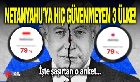 Netanyahu'ya Hiç Güvenmeyen 3 Ülke!