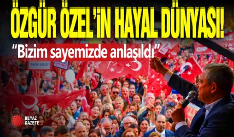 Özgür Özel'in Hayal Dünyası! ' Anlaşma Bizim Sayemizde '