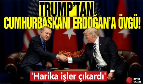 Trump'tan Cumhurbaşkanı Erdoğan'a övgü! 'Harika işler çıkardı'