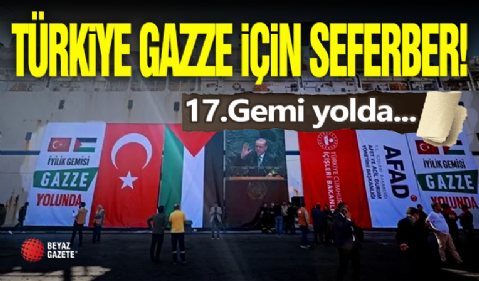 Türkiye Gazze İçin Seferber! '17.Gemi Yolda!