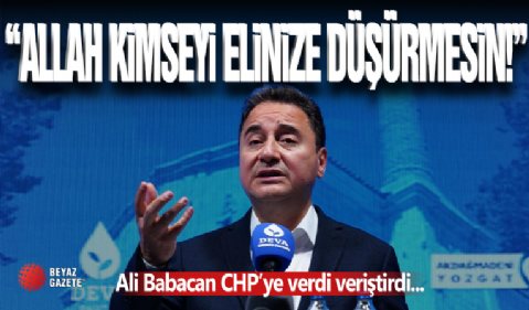 Ali Babacan'dan CHP Çıkışı! ' Allah Ellerine Düşürmesin '
