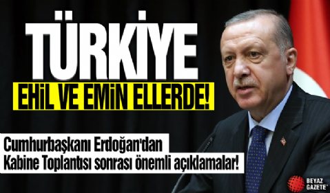 Cumhurbaşkanı Erdoğan'dan Kabine Toplantısı sonrası önemli açıklamalar! 'Türkiye ehil ve emin ellerde'