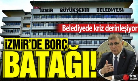 İzmir'de borç batağı! Belediyede kriz derinleşiyor