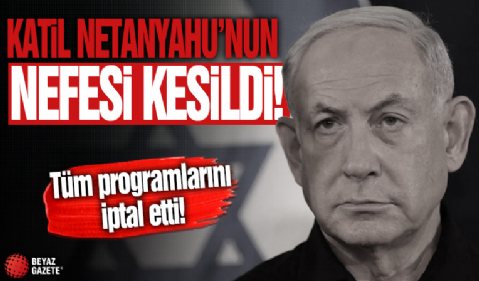 Katil Netanyahu'nun nefesi kesildi: Tüm programlarını iptal etti