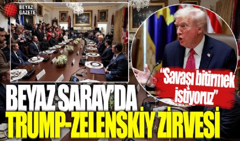 Beyaz Saray'da Trump-Zelenskiy zirvesi: Savaşı bitirmek istiyoruz