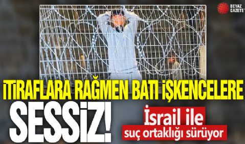 İtiraflara rağmen Batı işkencelere sessiz! İsrail ile suç ortaklığı sürüyor