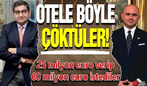 Otele böyle çöktüler! 25 milyon euro verip 60 milyon euro istediler