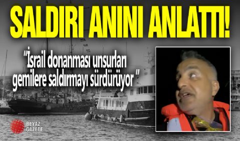 Bekir Develi Sumud Filosu'na Saldırı Anını Anlattı!