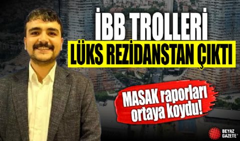 İBB trolleri lüks rezidanstan çıktı