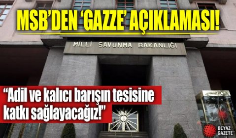 MSB'den 'Gazze' açıklaması: Adil ve kalıcı barışın tesisine katkı sağlayacağız