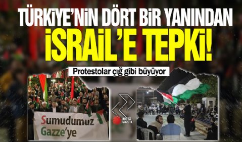 Türkiye'nin dört bir yanından İsrail'e tepki! Protestolar çığ gibi büyüyor