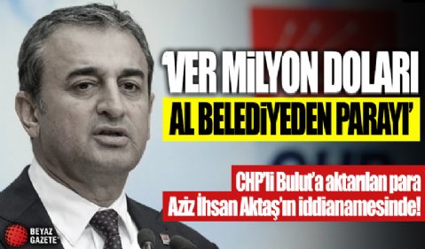 CHP'li Bulut'a milyon dolar iddianamede: Rüşvet gelince belediye parayı yatırdı