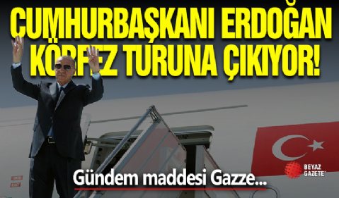 Cumhurbaşkanı Erdoğan’dan Körfez Turu: Ana Gündem Gazze