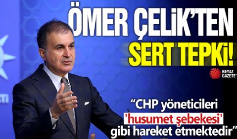 Ömer Çelik'ten sert tepki! ''CHP yöneticileri 'husumet şebekesi' gibi hareket etmektedir''