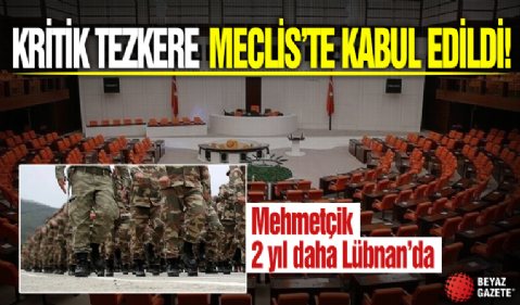Lübnan Tezkeresi Meclis'te kabul edildi: Mehmetçik 2 yıl daha Lübnan'da
