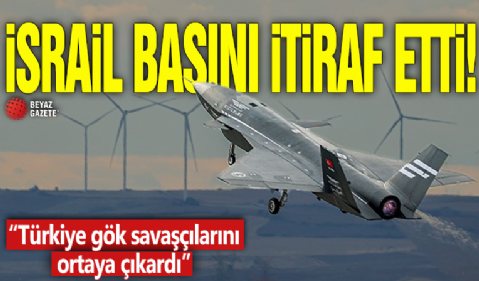 İsrail basını itiraf etti! “Türkiye gök savaşçılarını ortaya çıkardı”