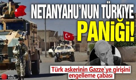 Netanyahu’nun Türkiye paniği! Türk askerinin Gazze’ye girişini engelleme çabası