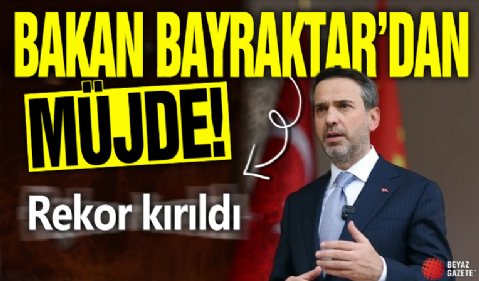 Bakan Bayraktar'dan müjde! Rekor kırıldı
